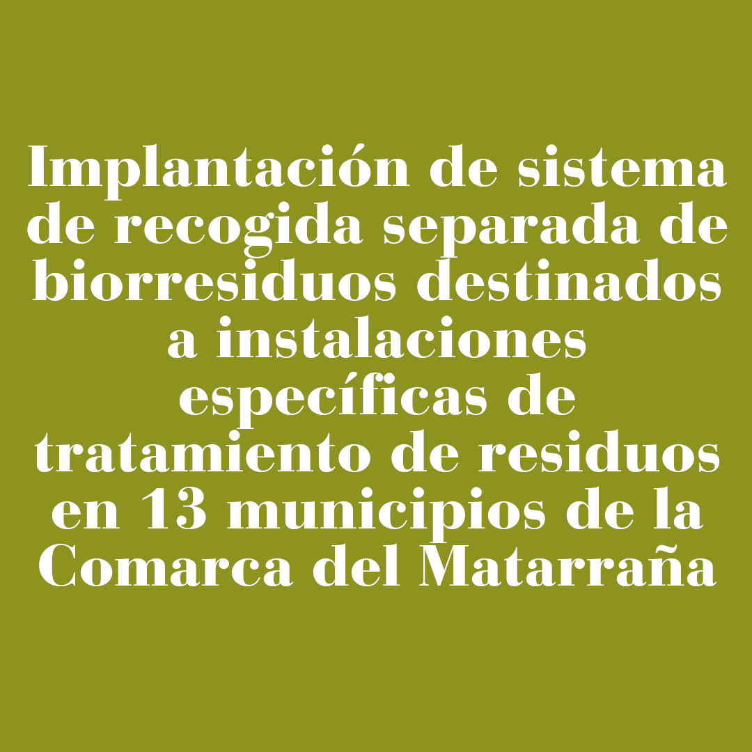 Implantación de sistema de recogida separada de biorresiduos destinados a instalaciones específicas de tratamiento de residuos en 13 municipios de la Comarca del Matarraña